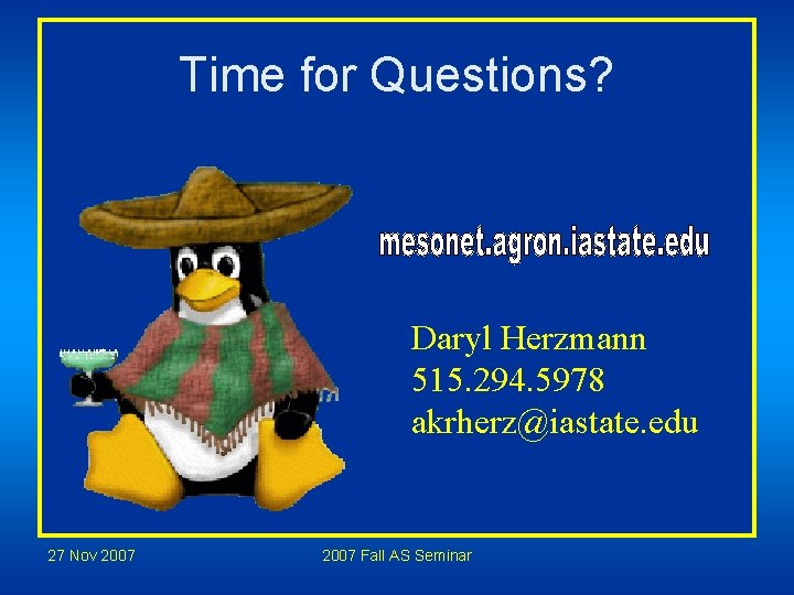 Time for Questions? Daryl Herzmann 515. 294. 5978 akrherz@iastate. edu 27 Nov 2007 Fall Time for Questions? Daryl Herzmann 515. 294. 5978 akrherz@iastate. edu 27 Nov 2007 Fall