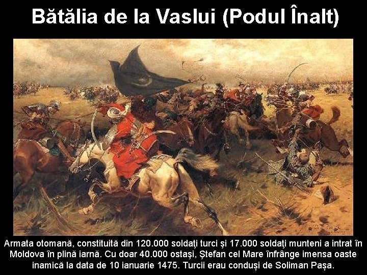 Bătălia de la Vaslui (Podul Înalt) Armata otomană, constituită din 120. 000 soldaţi turci