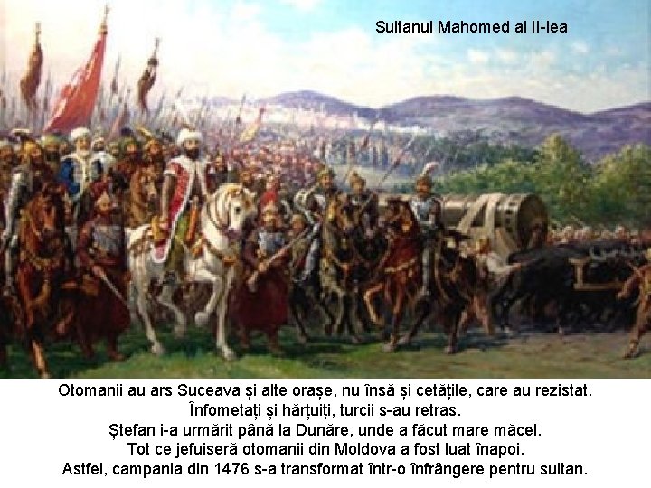 Sultanul Mahomed al II-lea Otomanii au ars Suceava și alte orașe, nu însă și