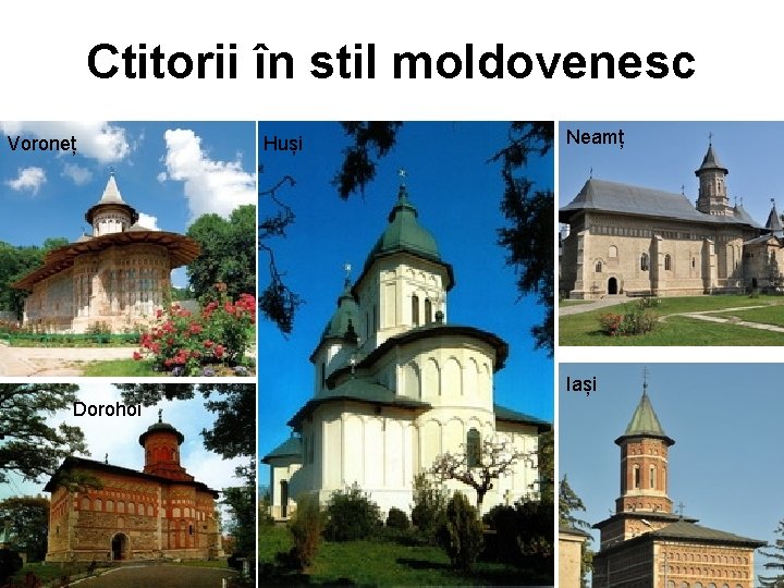 Ctitorii în stil moldovenesc Voroneț Huși Neamț Iași Dorohoi 