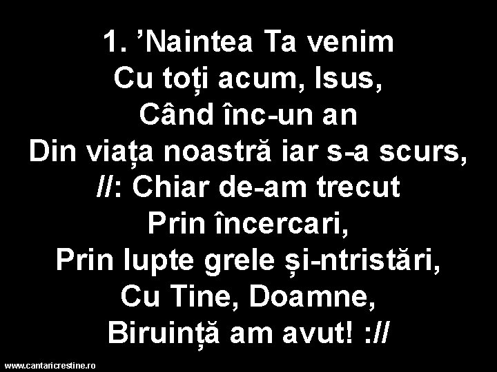 1. ’Naintea Ta venim Cu toți acum, Isus, Când înc-un an Din viața noastră