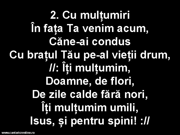 2. Cu mulțumiri În fața Ta venim acum, Căne-ai condus Cu brațul Tău pe-al