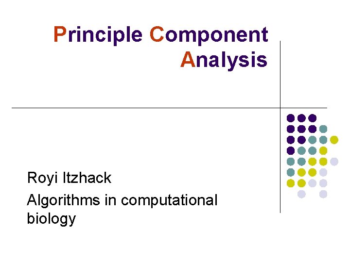 Principle Component Analysis Royi Itzhack Algorithms in computational biology 