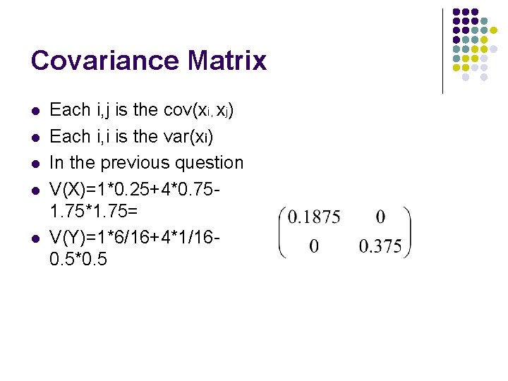 Covariance Matrix l l l Each i, j is the cov(xi, xj) Each i,