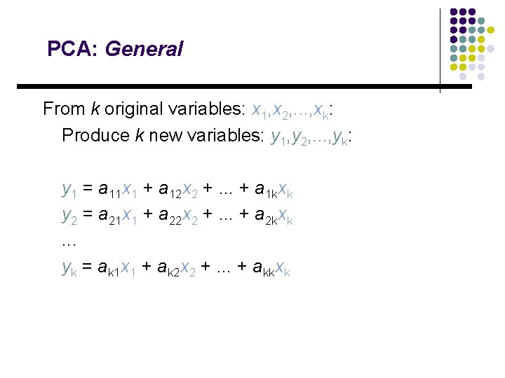 PCA: General From k original variables: x 1, x 2, . . . ,