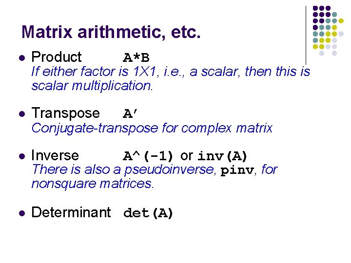 Matrix arithmetic, etc. l Product A*B l Transpose A’ l Inverse A^(-1) or inv(A)