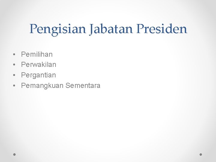 Pengisian Jabatan Presiden • • Pemilihan Perwakilan Pergantian Pemangkuan Sementara 