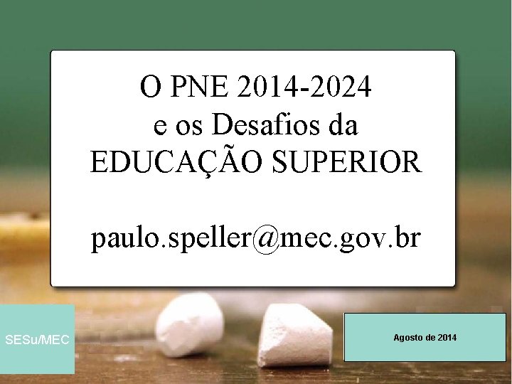 O PNE 2014 -2024 e os Desafios da EDUCAÇÃO SUPERIOR paulo. speller@mec. gov. br