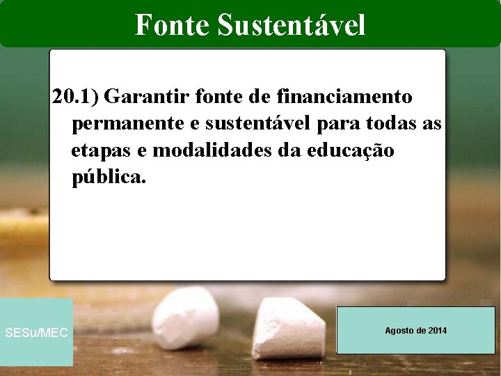 Fonte Sustentável 20. 1) Garantir fonte de financiamento permanente e sustentável para todas as