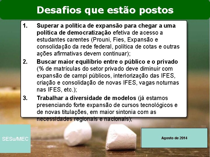 Desafios que estão postos 1. 2. 3. SESu/MEC Superar a política de expansão para