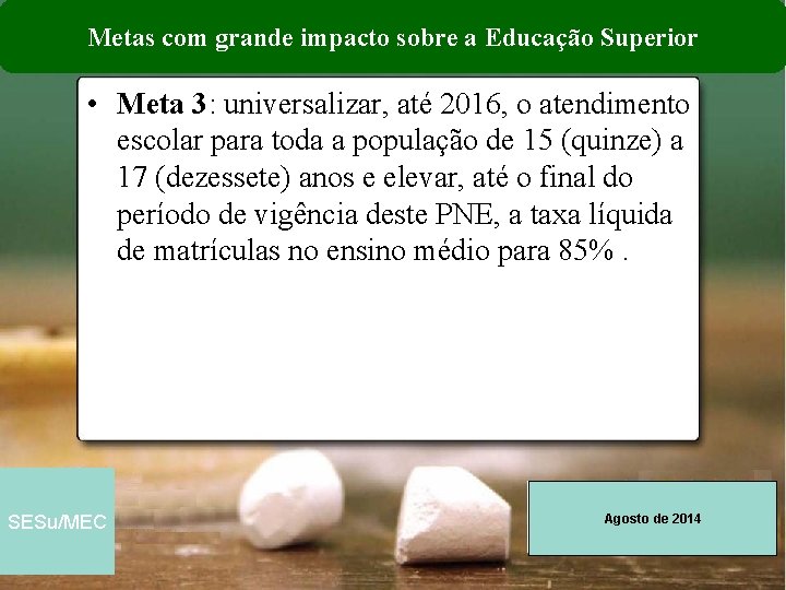 Metas com grande impacto sobre a Educação Superior • Meta 3: universalizar, até 2016,