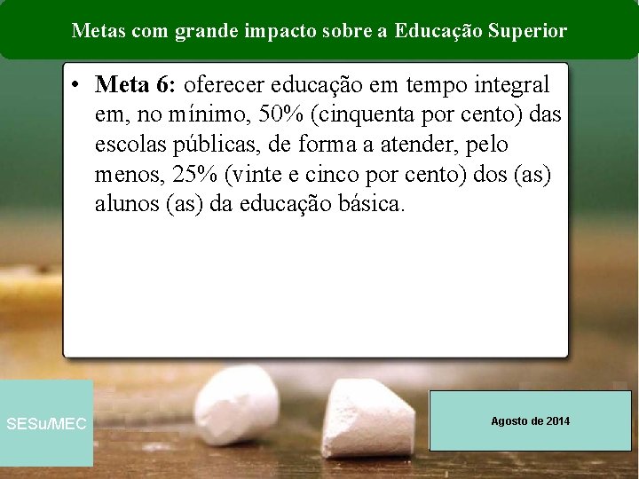 Metas com grande impacto sobre a Educação Superior • Meta 6: oferecer educação em