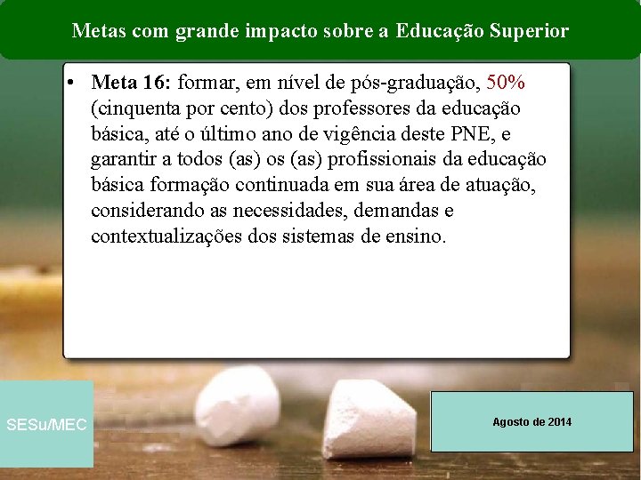 Metas com grande impacto sobre a Educação Superior • Meta 16: formar, em nível