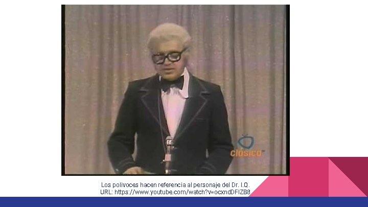 Los polivoces hacen referencia al personaje del Dr. I. Q. URL: https: //www. youtube. Los polivoces hacen referencia al personaje del Dr. I. Q. URL: https: //www. youtube.