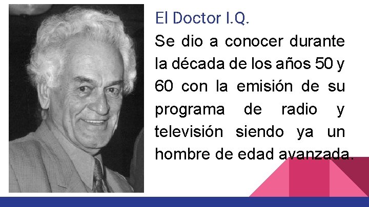 El Doctor I. Q. Se dio a conocer durante la década de los años El Doctor I. Q. Se dio a conocer durante la década de los años