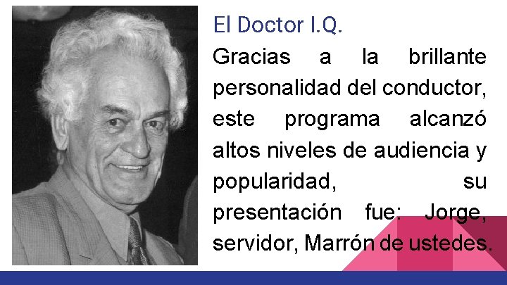 El Doctor I. Q. Gracias a la brillante personalidad del conductor, este programa alcanzó El Doctor I. Q. Gracias a la brillante personalidad del conductor, este programa alcanzó