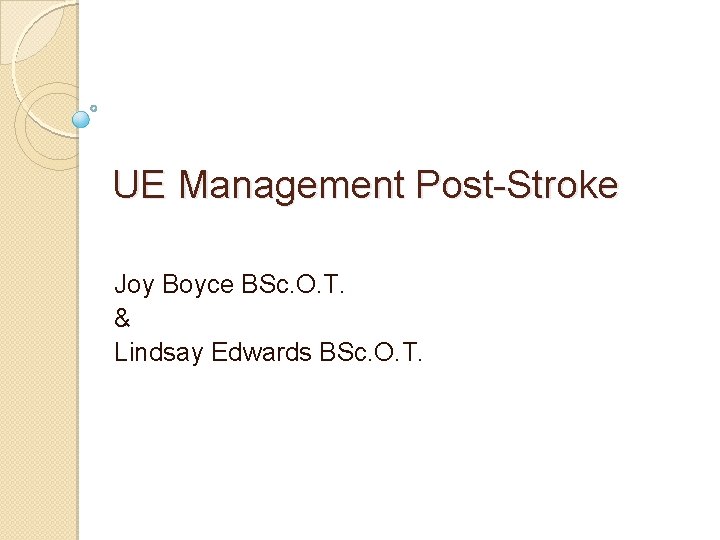 UE Management Post-Stroke Joy Boyce BSc. O. T. & Lindsay Edwards BSc. O. T.