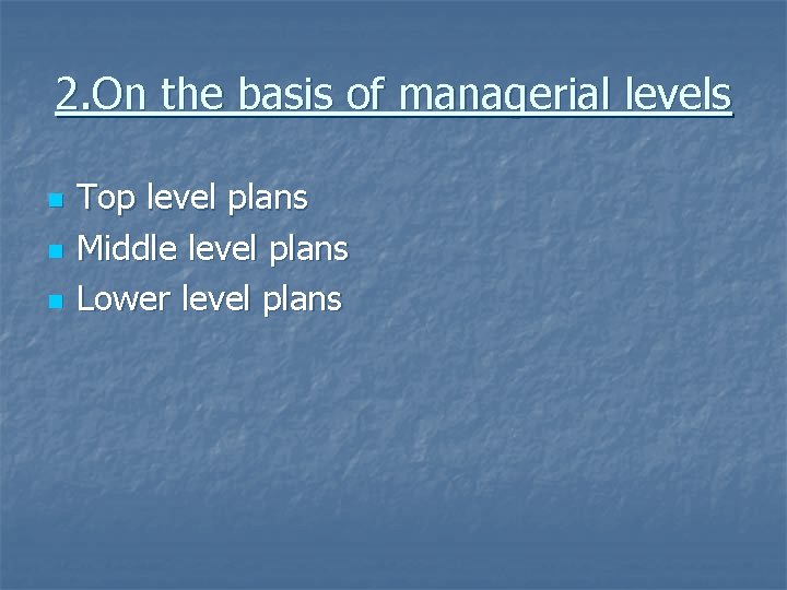 2. On the basis of managerial levels n n n Top level plans Middle 2. On the basis of managerial levels n n n Top level plans Middle