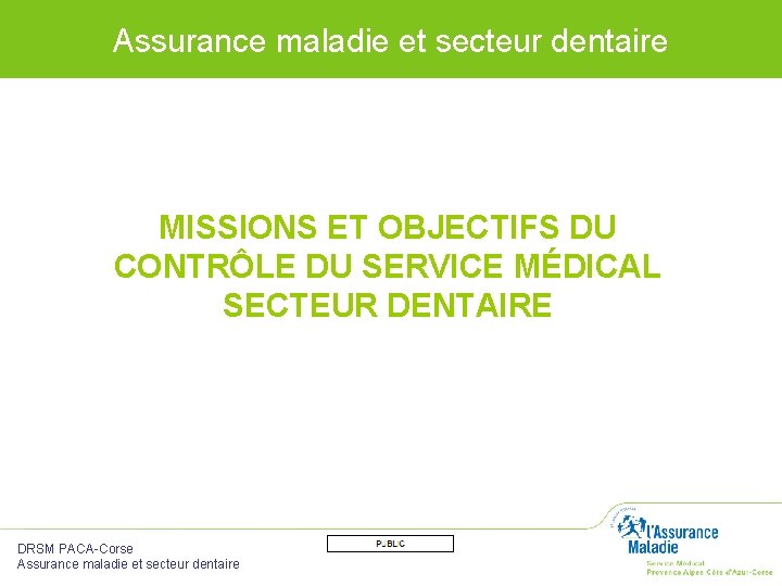 Assurance maladie et secteur dentaire MISSIONS ET OBJECTIFS DU CONTRÔLE DU SERVICE MÉDICAL SECTEUR