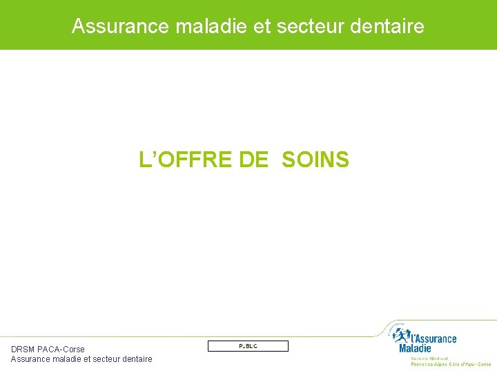 Assurance maladie et secteur dentaire L’OFFRE DE SOINS DRSM PACA-Corse Assurance maladie et secteur
