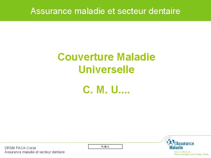 Assurance maladie et secteur dentaire Couverture Maladie Universelle C. M. U. . DRSM PACA-Corse