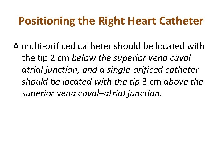 Positioning the Right Heart Catheter A multi-orificed catheter should be located with the tip