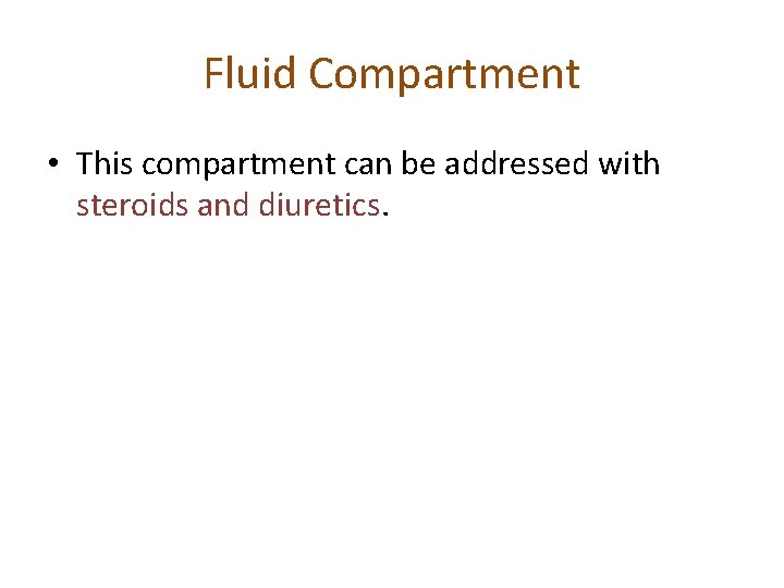 Fluid Compartment • This compartment can be addressed with steroids and diuretics. 