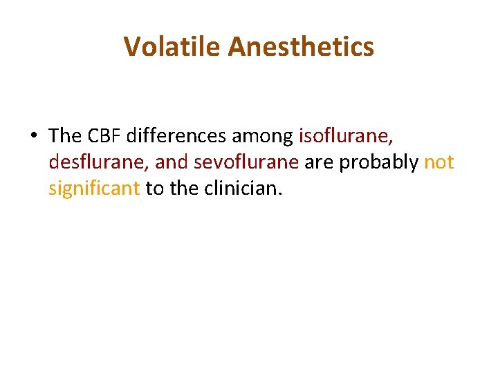 Volatile Anesthetics • The CBF differences among isoflurane, desflurane, and sevoflurane are probably not