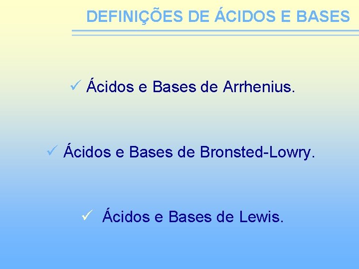 DEFINIÇÕES DE ÁCIDOS E BASES ü Ácidos e Bases de Arrhenius. ü Ácidos e