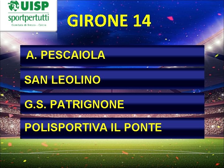 GIRONE 14 A. PESCAIOLA SAN LEOLINO G. S. PATRIGNONE POLISPORTIVA IL PONTE 