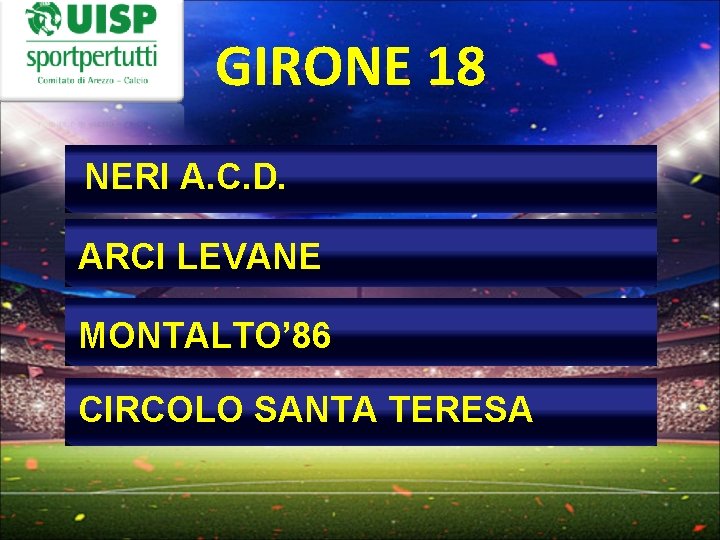 GIRONE 18 NERI A. C. D. ARCI LEVANE MONTALTO’ 86 CIRCOLO SANTA TERESA 