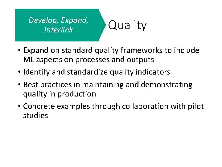 Develop, Expand, Interlink Quality • Expand on standard quality frameworks to include ML aspects