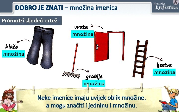 DOBRO JE ZNATI – množina imenica Promotri sljedeći crtež. vrata hlače ljestve grablje Neke