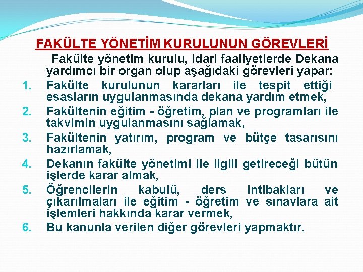FAKÜLTE YÖNETİM KURULUNUN GÖREVLERİ Fakülte yönetim kurulu, idari faaliyetlerde Dekana yardımcı bir organ olup