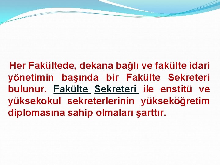  Her Fakültede, dekana bağlı ve fakülte idari yönetimin başında bir Fakülte Sekreteri bulunur.