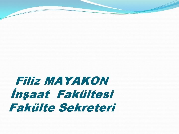 Filiz MAYAKON İnşaat Fakültesi Fakülte Sekreteri 