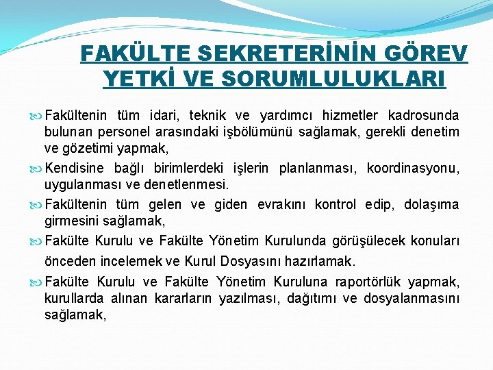 FAKÜLTE SEKRETERİNİN GÖREV YETKİ VE SORUMLULUKLARI Fakültenin tüm idari, teknik ve yardımcı hizmetler kadrosunda