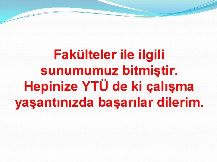 Fakülteler ile ilgili sunumumuz bitmiştir. Hepinize YTÜ de ki çalışma yaşantınızda başarılar dilerim. 