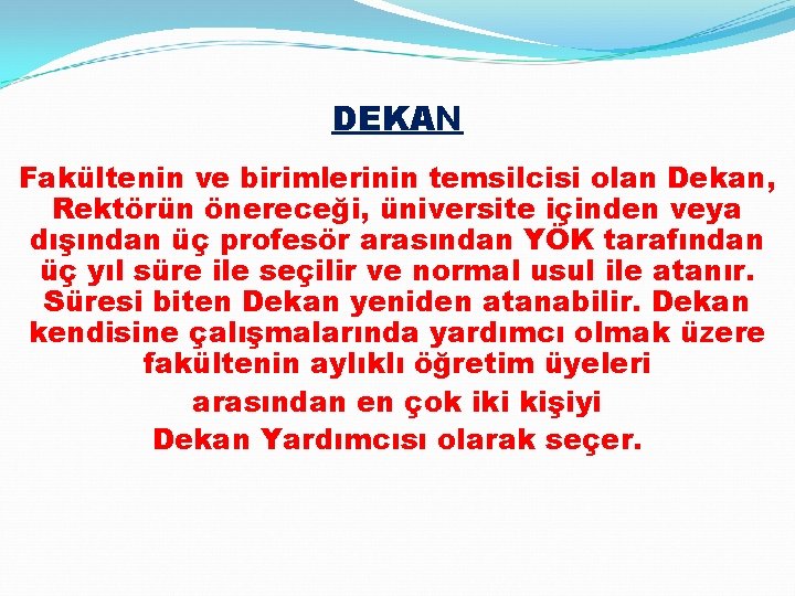 DEKAN Fakültenin ve birimlerinin temsilcisi olan Dekan, Rektörün önereceği, üniversite içinden veya dışından üç