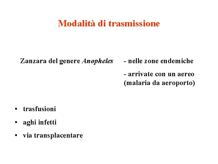 Modalità di trasmissione Zanzara del genere Anopheles - nelle zone endemiche - arrivate con