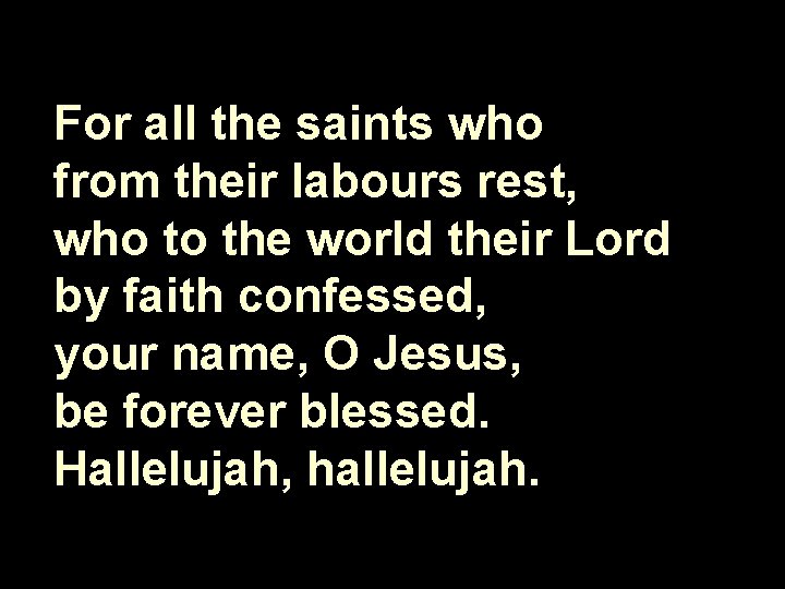 For all the saints who from their labours rest, who to the world their