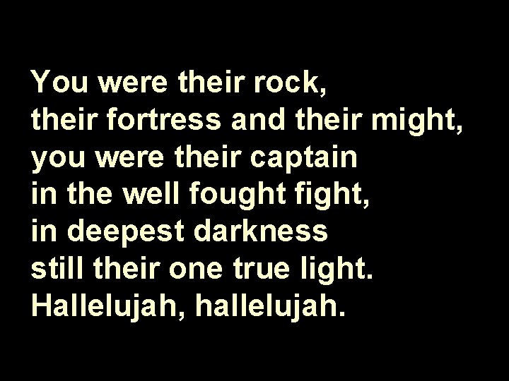 You were their rock, their fortress and their might, you were their captain in