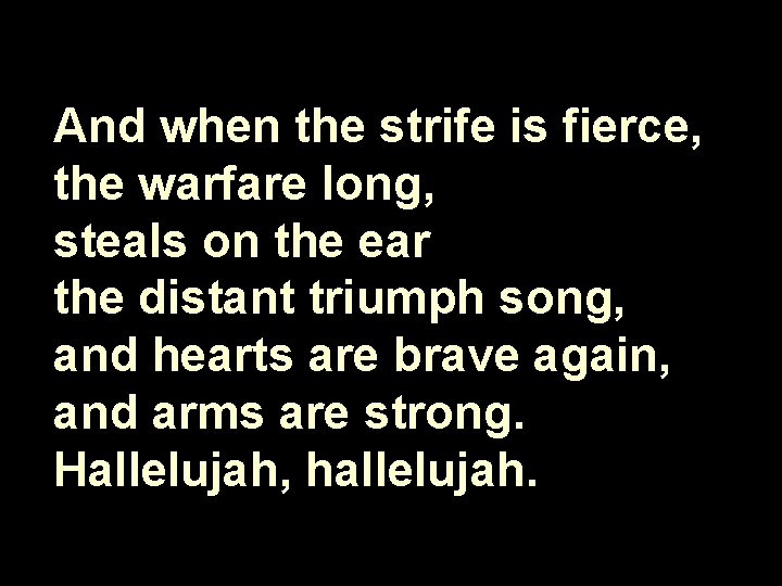 And when the strife is fierce, the warfare long, steals on the ear the