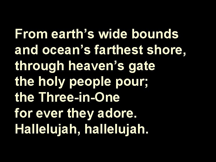 From earth’s wide bounds and ocean’s farthest shore, through heaven’s gate the holy people