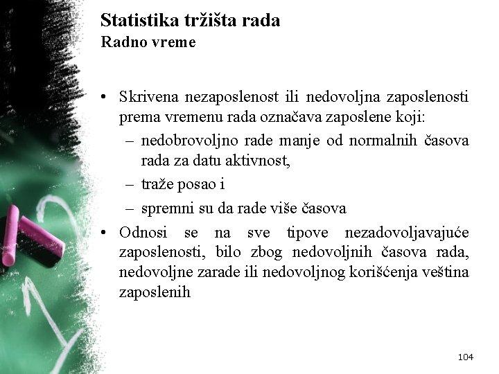 Statistika tržišta rada Radno vreme • Skrivena nezaposlenost ili nedovoljna zaposlenosti prema vremenu rada