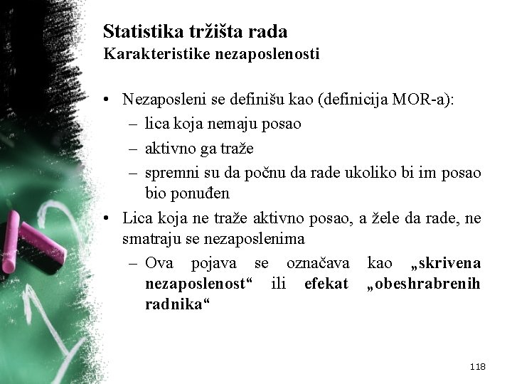 Statistika tržišta rada Karakteristike nezaposlenosti • Nezaposleni se definišu kao (definicija MOR a): –