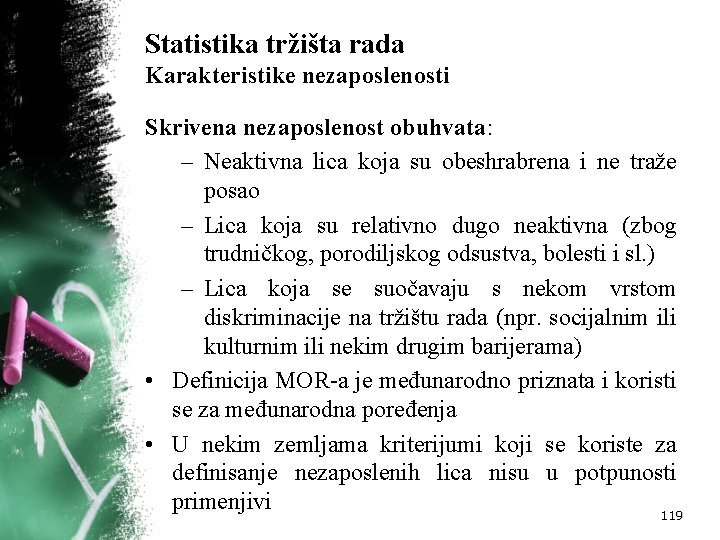 Statistika tržišta rada Karakteristike nezaposlenosti Skrivena nezaposlenost obuhvata: – Neaktivna lica koja su obeshrabrena