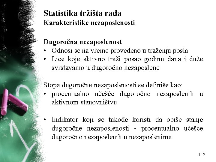 Statistika tržišta rada Karakteristike nezaposlenosti Dugoročna nezaposlenost • Odnosi se na vreme provedeno u