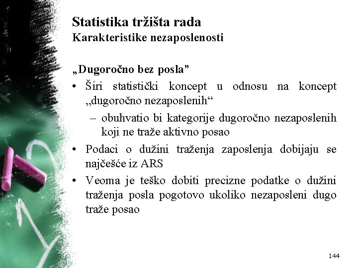 Statistika tržišta rada Karakteristike nezaposlenosti „Dugoročno bez posla” • Širi statistički koncept u odnosu