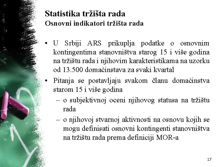 Statistika tržišta rada Osnovni indikatori tržišta rada • U Srbiji ARS prikuplja podatke o